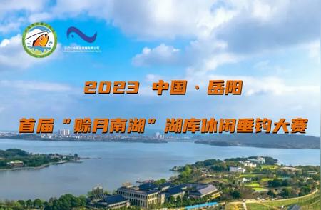 2023年岳阳首届“赊月南湖”湖库垂钓大赛即将开启